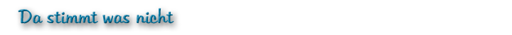 Da stimmt was nicht