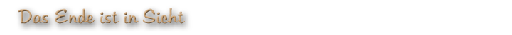 Das Ende ist in Sicht