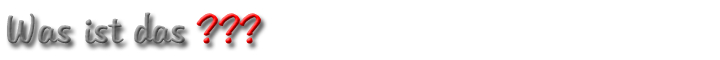 Was ist das ???