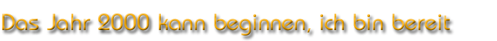 Das Jahr 2000 kann beginnen, ich bin bereit