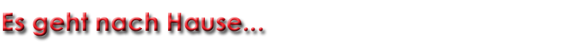 Es geht nach Hause...