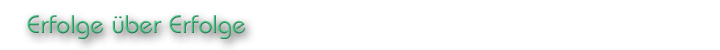 Erfolge über Erfolge
