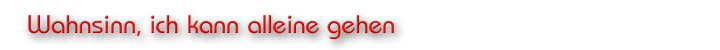 Wahnsinn, ich kann alleine gehen