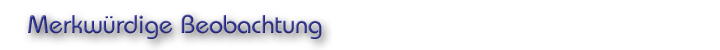 Merkwürdige Beobachtung