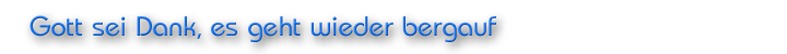 Gott sei Dank, es geht wieder bergauf