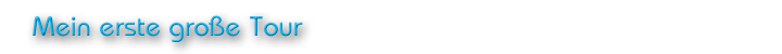 Meine erste große Tour