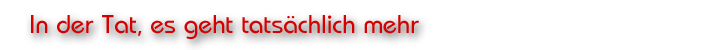 In der Tat, es geht tatsächlich mehr