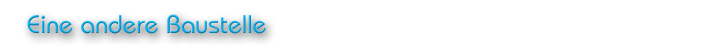 Eine andere Baustelle