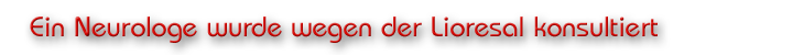 Ein Neurologe wurde wegen der Lioresal konsultiert
