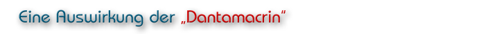 Eine Auswirkung der "Dantamacrin"