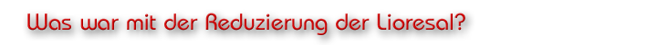 Was war mit der Reduzierung der Lioresal?