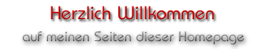 Herzlich Willkommen auf meinen Seiten dieser Homepage